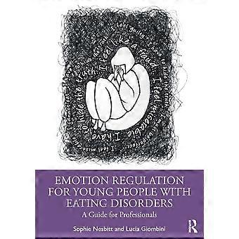 Emotion Regulation For Young People With Eating Disorders A Guide For Profession - Sophie Nesbitt