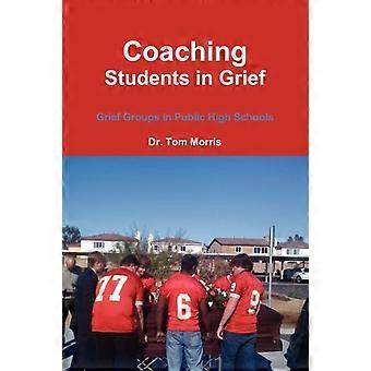 Coaching Students In Grief Grief Groups In Public High Schools - Dr. Tom Morris - Paperback - en Book
