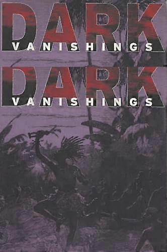Dark Vanishings: Discourse on the Extinction of Primitive Races 1800 1930