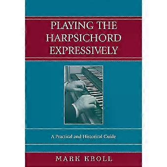 Tocar Cravo de Forma Expressiva: Um Guia Prático e Histórico - Mark Kroll