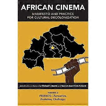 Afrikansk film: Manifest och praktik för kulturell avkolonisering: Volym 2: FESPACO - Bildande, evolution, utmaningar (Studier i B:s film)