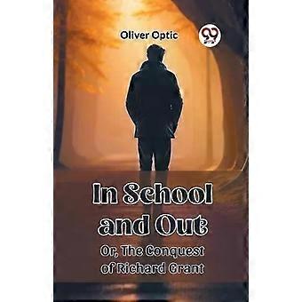 In School And Out Or The Conquest Of Richard Grant - Oliver Optic
