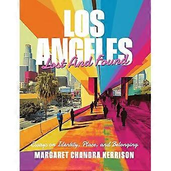 Los Angeles Lost and Found Essays on Identity Place and Belonging