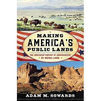 Making America's Public Lands The Contested History Of Conservation On Federal L - Adam M. Sowards - Hardcover - en Book