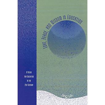 Love Peace And Wisdom In Education A Vision For Education In The 21st Cent - Jing Lin