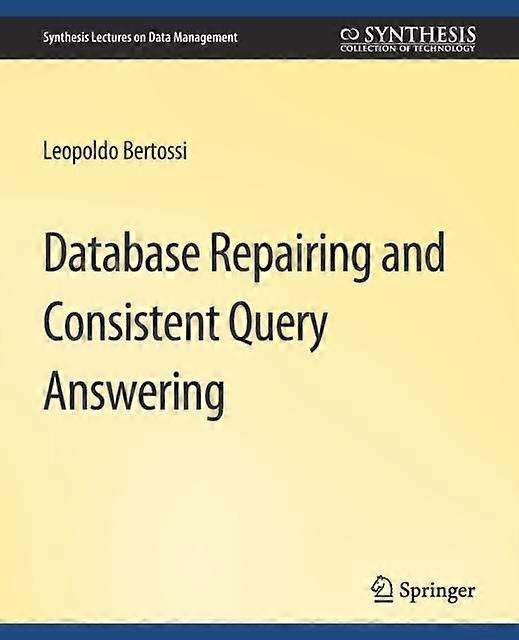 Database Repairing And Consistent Query Answering by Leopoldo Bertossi Paperback