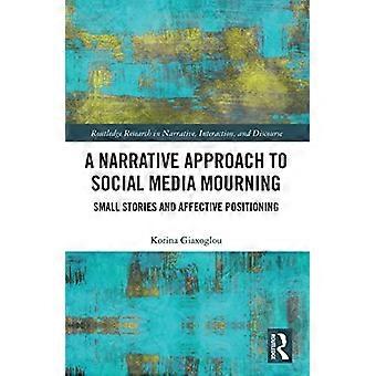 Ein narrativer Ansatz für Trauer in sozialen Medien: Kleine Geschichten und affektive Positionierung (Routledge-Forschung in Erzählung, Interaktion und Diskurs)