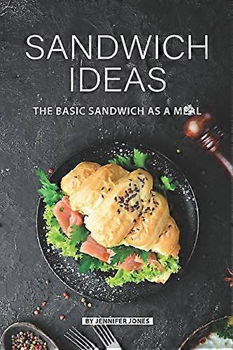 Sandwich Ideas: The Basic Sandwich as a Meal