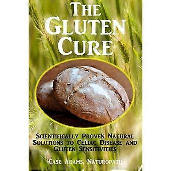 The Gluten Cure: Wissenschaftlich nachgewiesene natürliche Lösungen für Zöliakie und Glutenempfindlichkeit