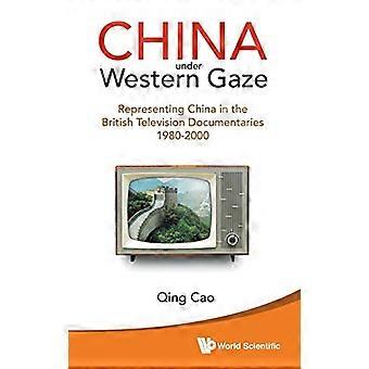 China Under Western Gaze: Representative China In The British Television Documentaries 1980-2000