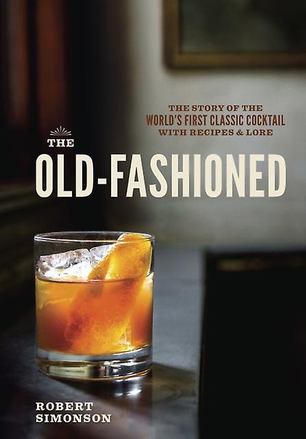 The Oldfashioned by Robert Simonson Hardback Book
