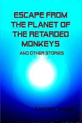Escape From the Planet of the Retarded Monkeys and Other Stories