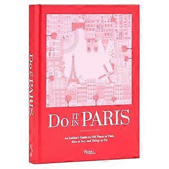 Gjør det i Paris : en innsideguide til 450 steder å besøke, steder å se og ting å gjøre