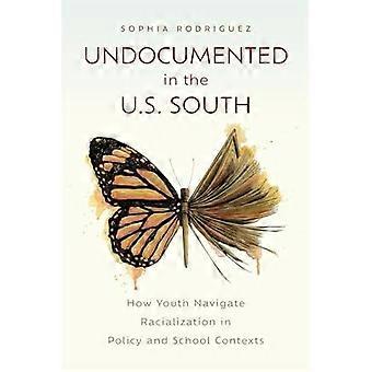Undocumented in the U. S. South : How Youth Navigate Racialization in Policy and School Contexts