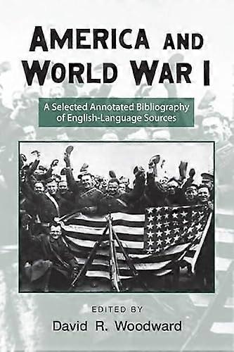 America and World War I: A Selected Annotated Bibliography of English Language Sources
