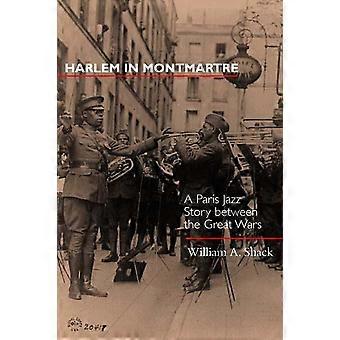 Harlem in Montmartre Paris Jazz Geschichte zwischen den großen Kriegen (Musik der afrikanischen Diaspora)