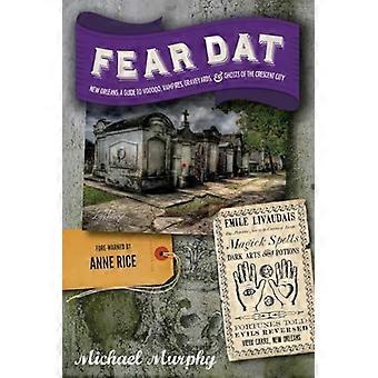 Angst Dat New Orleans: Een gids voor de Voodoo, de vampieren, de begraafplaatsen & de geesten van de Crescent City