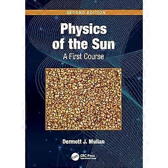 Physics Of The Sun A First Course - Dermott J. Mullan
