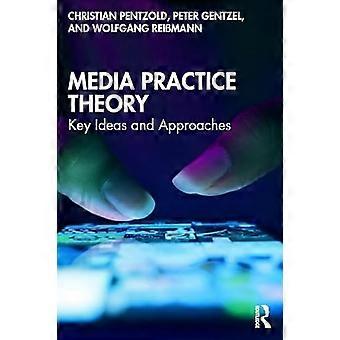 Media Practice Theory Key Ideas and Approaches