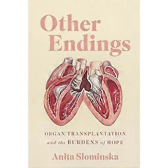 Other Endings Organ Transplantation and the Burdens of Hope