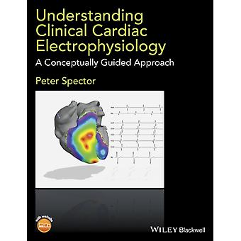 Understanding Clinical Cardiac Electrophysiology - Spector, Peter