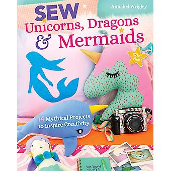 Sew Unicorns Dragons & Mermaids What Fun - Annabel Wrigley