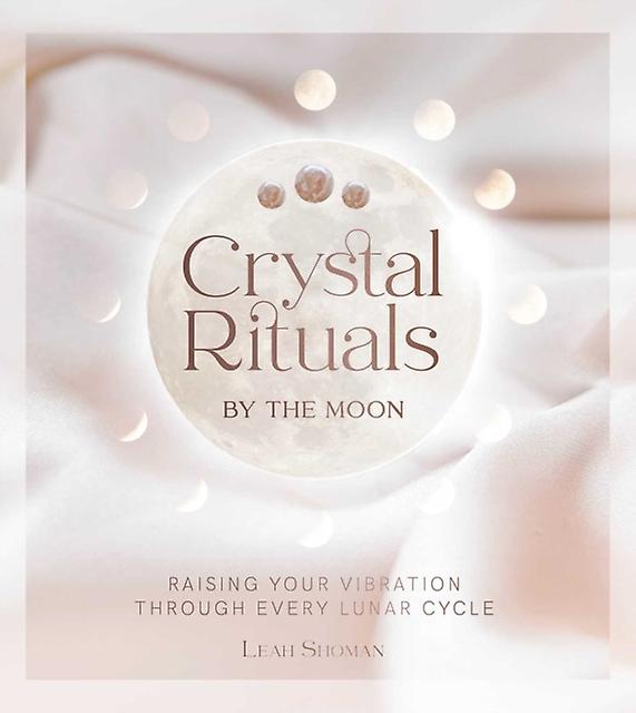 Crystal Rituals By The Moon by Leah Shoman Hardback Book