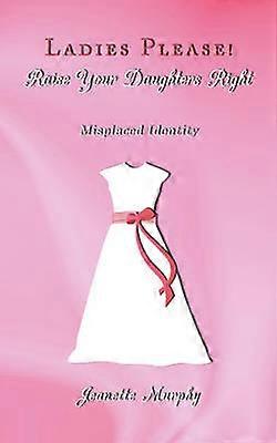 Ladies Please! Raise Your Daughter's Right