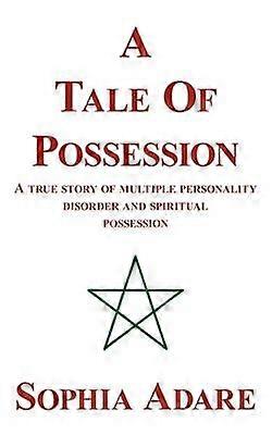 A Tale Of Possession A True Story Of Multiple Personality Disorder And Spiritual Possession