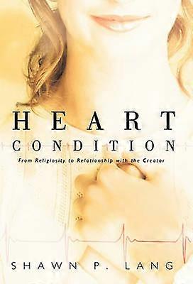 Heart Condition From Religiosity to Relationship with the Creator
