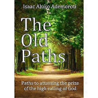 The Old Paths Paths To Attaining The Prize Of The High Calling Of God - Isaac Aluko Ademoroti - Paperback - en Book