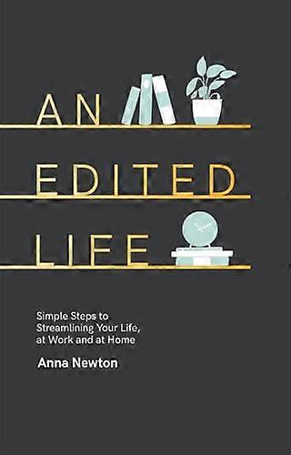 An Edited Life: Simple Steps to Streamlining your Life at Work and at Home
