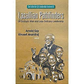 Lasallian Pathfinders: Of Ordinary Men and Less Ordinary Leadership (The Fullerton-Sji Leadership Lectures)