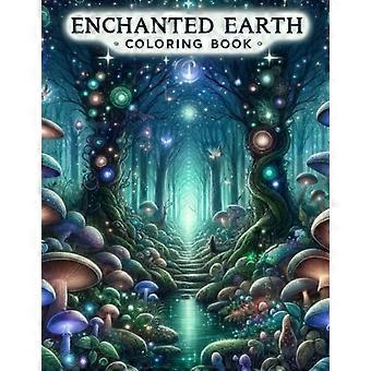 Enchanted Earth -värityskirja. Tutustu luonnon oikukkaisiin ihmeisiin ja lähde lumoavalle seikkailulle rehevien metsien halki.
