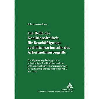 Die Rolle Der Koalitionsfreiheit Fuer Beschaeftigungsverhaeltnisse Jenseits Des - Peter Lang Group AG