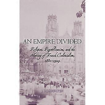 Um Império Dividido: Religião, Republicanismo e a Formação do Colonialismo Francês - J. P. Daughton - Brochura - Livro em Inglês - História