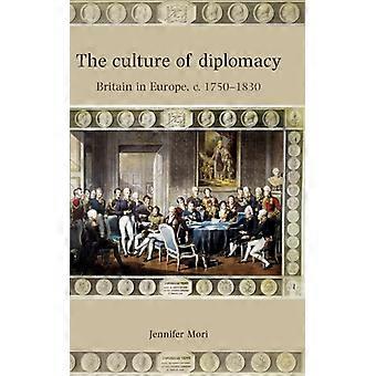 A Cultura da Diplomacia: A Grã-Bretanha na Europa (c. 1750-1830) - Jennifer Mori - Capa dura - Livro em inglês - História