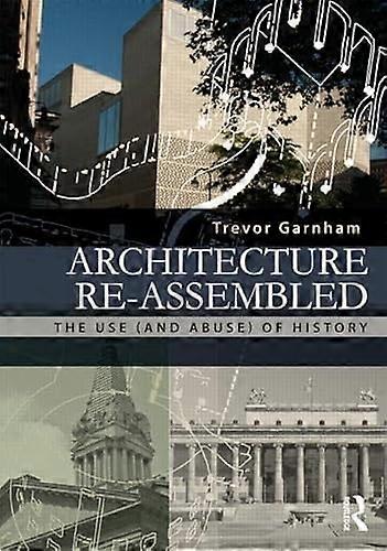 Architecture Re assembled: The Use (and Abuse) of History