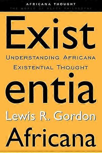 Existentia Africana: Understanding Africana Existential Thought