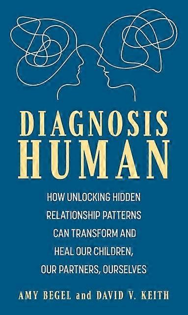Diagnosis Human How Unlocking Hidden Relationship Patterns Can Transform And Hea - Amy Begel
