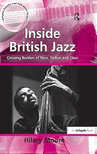 Inside British Jazz: Crossing Borders of Race Nation and Class