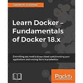 Opi Docker - Docker 18.x:n perusteet: Kaikki mitä sinun tarvitsee tietää sovellusten konttisijoittamisesta ja niiden käyttämisestä tuotannossa
