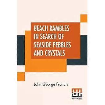 Beach Rambles In Search Of Seaside Pebbles And Crystals With Some Observations O - John George Francis