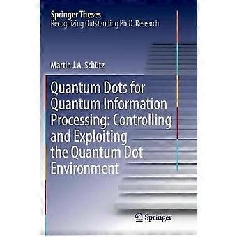 Quantum Dots For Quantum Information Processing Controlling And Exploiting The Q - Martin J. A. Schtz - Paperback - en Book