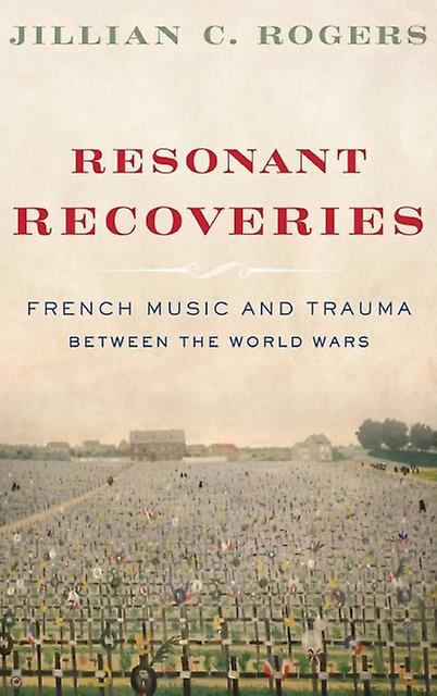 Resonant Recoveries by Rogers & Jillian C. Assistant Professor of Musicology & Assistant Professor of Musicology & Indiana University Hardback Book