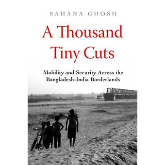 A Thousand Tiny Cuts Mobility And Security Across The Bangladesh-india Borderlan - Sahana Ghosh