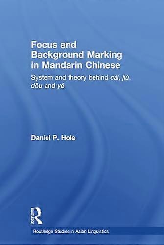 Focus and Background Marking in Mandarin Chinese: System and Theory behind cai jiu dou and ye