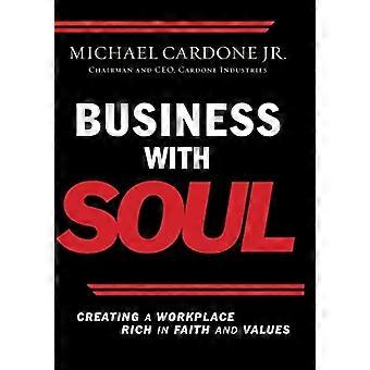 Business With Soul: Einen Arbeitsplatz schaffen, der reich an Glauben und Werten ist