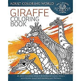 Giraffen-Malbuch: Ein Malbuch für Erwachsene mit 40 Zentangle-Giraffen-Designs mit Henna-, Paisley- und Mandala-Mustern