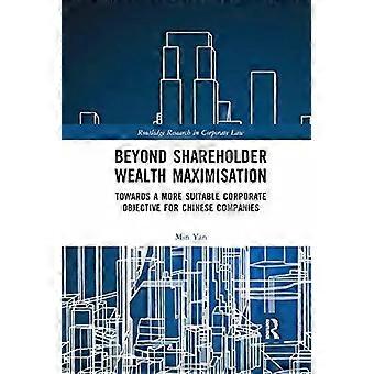 Beyond Shareholder Wealth Maximisation Towards A More Suitable Corporate Objecti - Min Yan